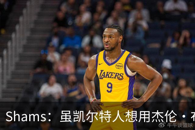 Shams：虽凯尔特人想用杰伦·布朗换字母 但球队并没有在兜售他